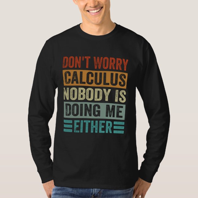 T-shirt Don t Worry Calculus Nobody Is Doing Me Either (Devant)