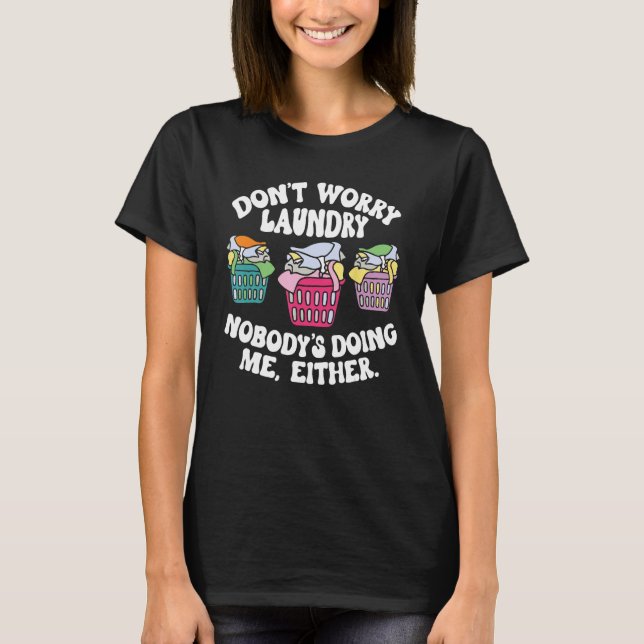 T-shirt Don t Worry Laundry Nobody s Doing Me Either (Devant)