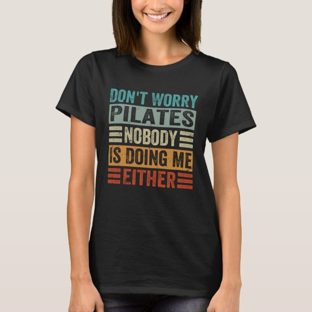 T-shirt Don t Worry Pilates Nobody Is Doing Me Either    1 (Devant)