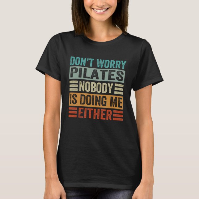 T-shirt Don t Worry Pilates Nobody Is Doing Me Either    2 (Devant)
