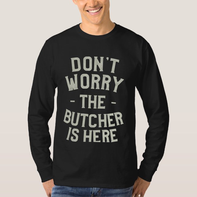 T-shirt Don t Worry The Butcher Is Here Butchery Butchers (Devant)