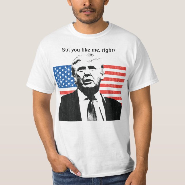T-shirt Donald Trump, Mais Vous M'Aimez, N'Est-Ce Pas ? (Devant)