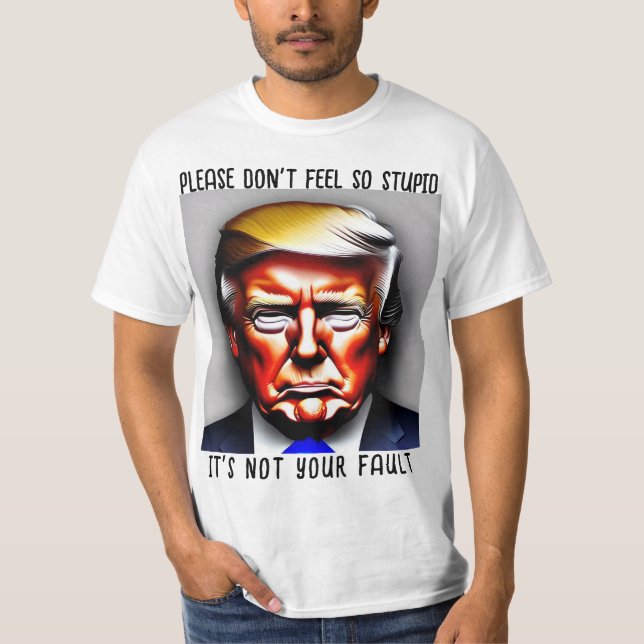 T-shirt Donald. Trump ne se sent pas la chemise Stupide (Devant)