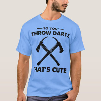 T-shirt Donc Vous Jetez Des fléchettes Qui Sont Mignonnes