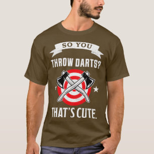 T-shirt Donc vous jetez des fléchettes Thatx27s mignonette