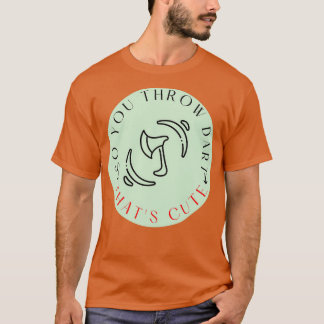 T-shirt Donc vous lancez des fléchettes Huh Thatx27s migno