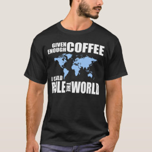 T-shirt Donné assez de café, je pourrais ordonner le monde