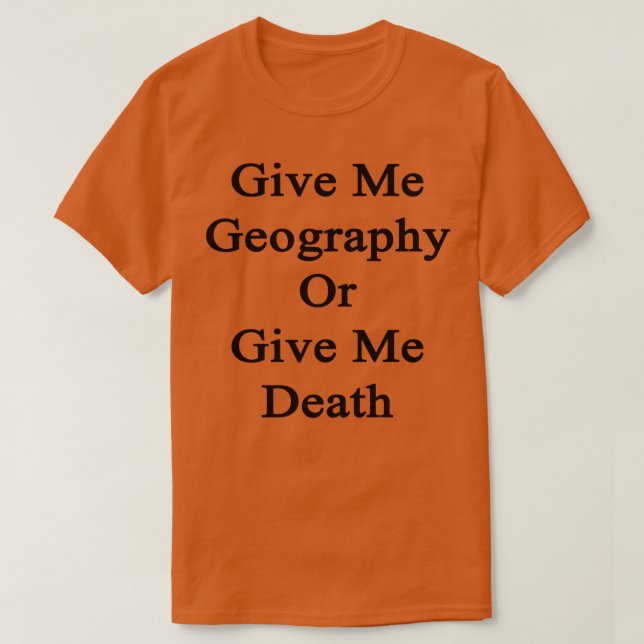 T-shirt Donne-Moi De La Géographie Ou Donne-Moi La Mort (Design devant)