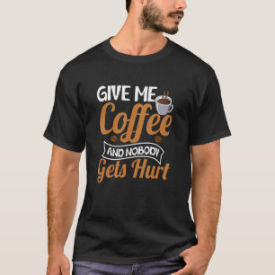 T-shirt Donne-Moi Du Café Et Personne N'A Blessé Boire Du