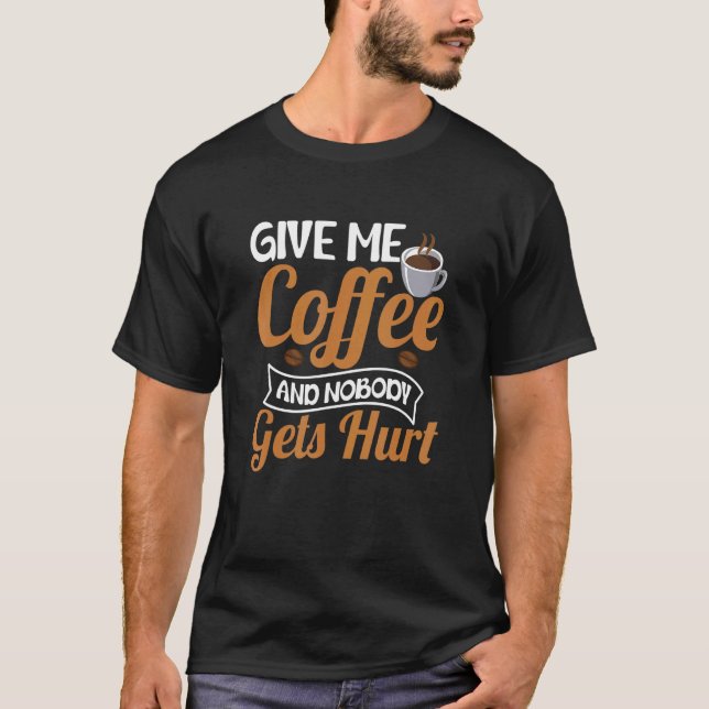 T-shirt Donne-Moi Du Café Et Personne N'A Blessé Boire Du  (Devant)