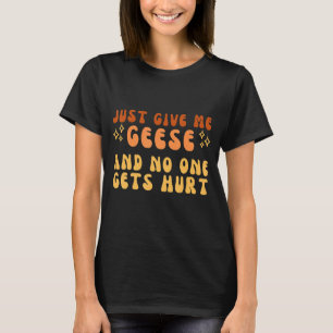 T-shirt Donne-Moi Juste De L'Oie Et Personne N'Est Blessé