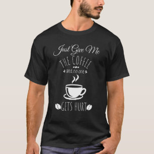 T-shirt Donne-Moi Juste Le Café Et Personne N'Est Blessé D