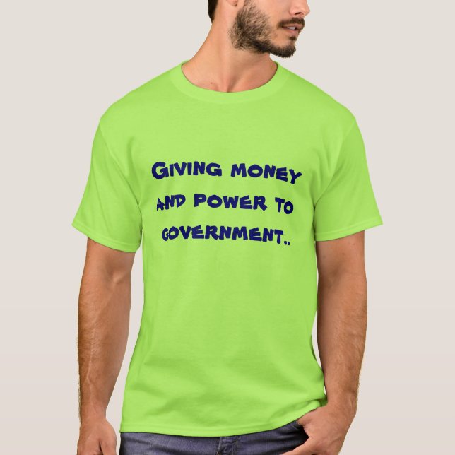 T-shirt Donner l'argent et la puissance au gouvernement. (Devant)
