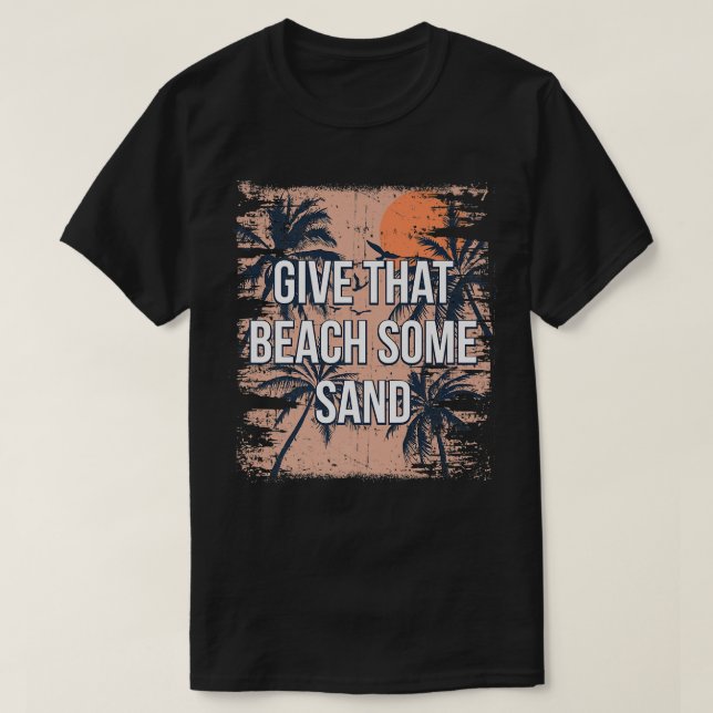 T-shirt Donnez À Cette Plage Quelques Amies Drôle De Sable (Design devant)