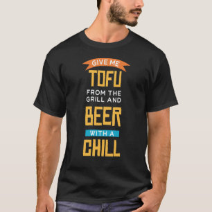 T-shirt Donnez-moi du tofu du grill et de la bière avec Ch