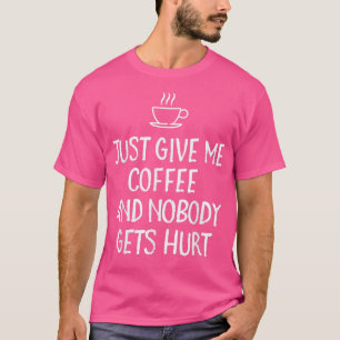T-shirt Donnez-moi juste du café et personne n'est blesséD