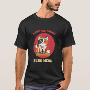 T-shirt Donnez-moi plus de sushi Meow