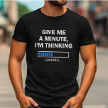 T-shirt Donnez-moi une minute Je pense que le cerveau est<br><div class="desc">Es-tu quelqu'un qui aime trop réfléchir ou réfléchir sur les choses pendant longtemps ? Alors ce t-shirt "Donnez-moi une minute,  je pense" est pour vous ! C'est aussi une excellente idée cadeau pour un technicien,  un programmeur,  ou n'importe qui d'autre dans le domaine des technologies de l'information.</div>