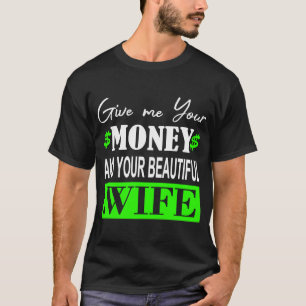 T-shirt Donnez-moi votre argent et votre belle épouse