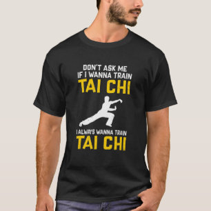 T-shirt Don't Ask Me If I Wanna Train Tai Chi I Always Wan