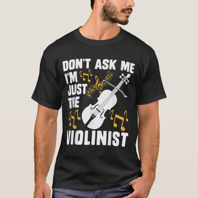 T-shirt Dont Ask Me Im Just The Violinist  (Devant)