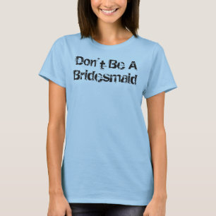 T-shirt Don't Be A Bridesmaid Flowy Sleeves