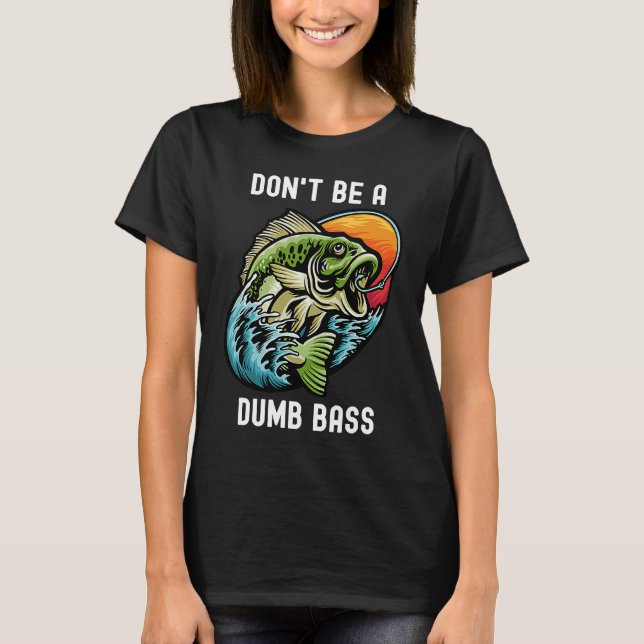 T-shirt Don't Be A Dumb Bass  Fishing Sarcastic Angler (Devant)