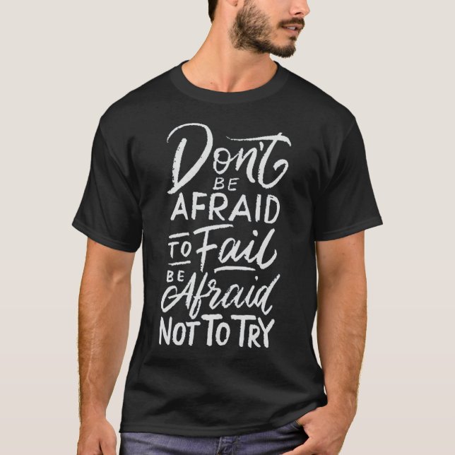 T-shirt Don't be afraid to fail be afraid not to try 1 (Devant)