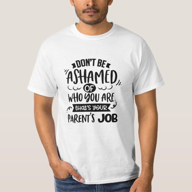 T-shirt Dont Be Ashamed of Who You Are Thats a Parents Job (Devant)
