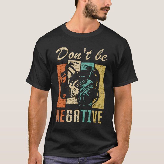 T-shirt Don'T Be Negative Camera Photography (Devant)