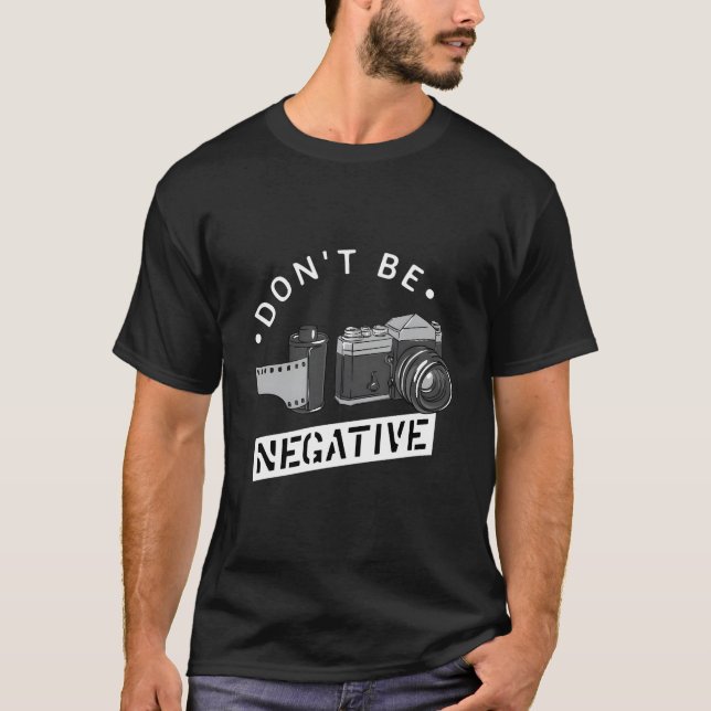 T-shirt Don'T Be Negative Film Roll Photographer Camera (Devant)
