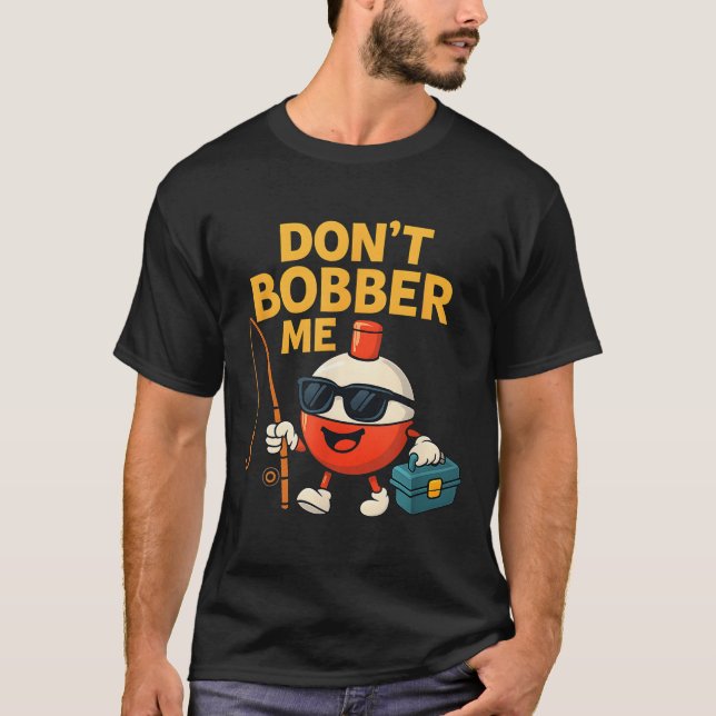 T-shirt Don't Bobber Me Funny Fishing Bobber Quote  (Devant)