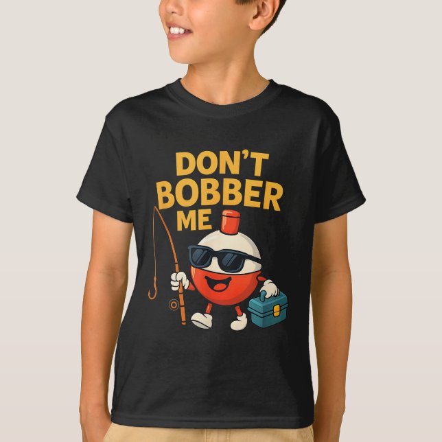 T-shirt Don't Bobber Me Funny Fishing Bobber Quote  (Devant)