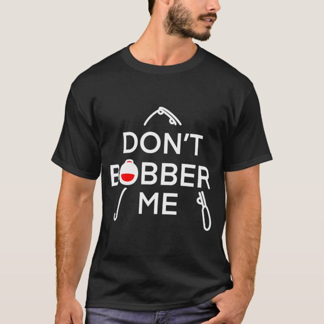 T-shirt Dont Bobber Me Im Fishing  (Devant)
