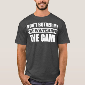 T-shirt Dont Bother Me Im Watching The Game