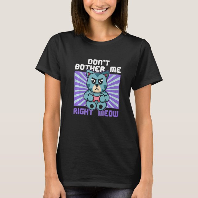 T-shirt Don't Bother Me Right Meow Cat Whisperer Gamer Gam (Devant)
