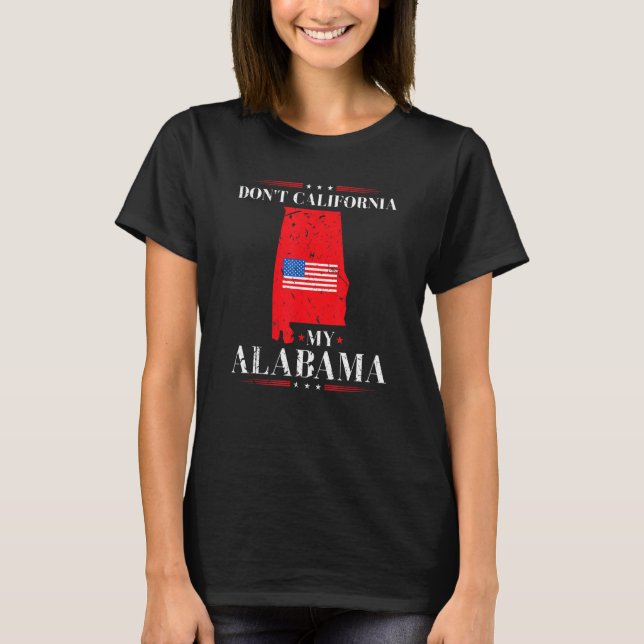 T-shirt Don't California My Alabama Anti Liberal Conservat (Devant)