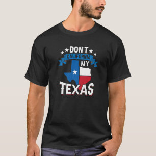 T-shirt Don't California My Texas Patriotic Texan Pride Sa
