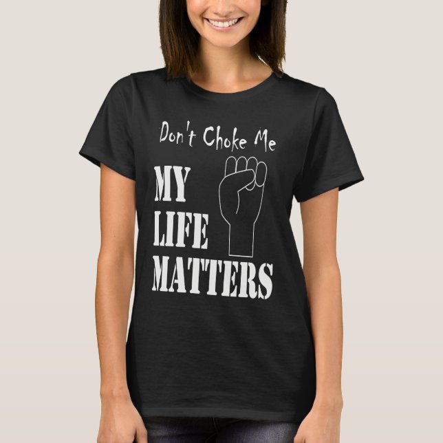 T-shirt Don't Choke Me My Life Matters BLM and ALM Movemen (Devant)