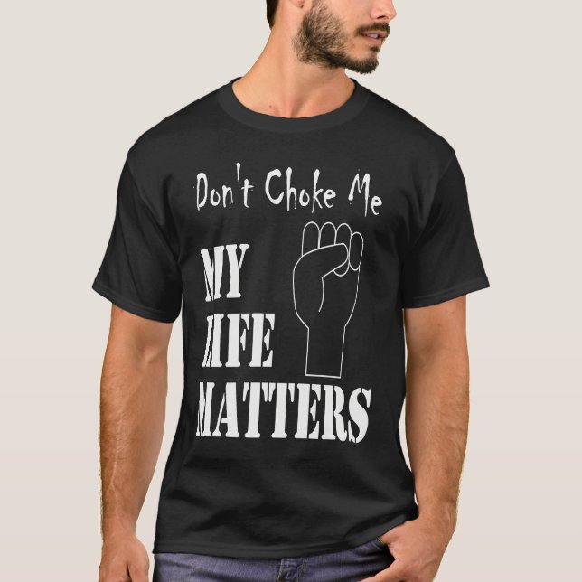 T-shirt Don't Choke Me My Life Matters BLM and ALM Movemen (Devant)