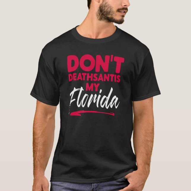 T-shirt Dont Deathsantis My Florida Desantis Idea 1 (Devant)