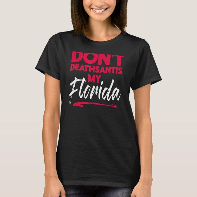 T-shirt Dont Deathsantis My Florida Desantis Idea 1 (Devant)