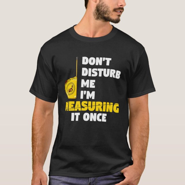 T-shirt don't disturb me I'm measuring it once carpenters (Devant)