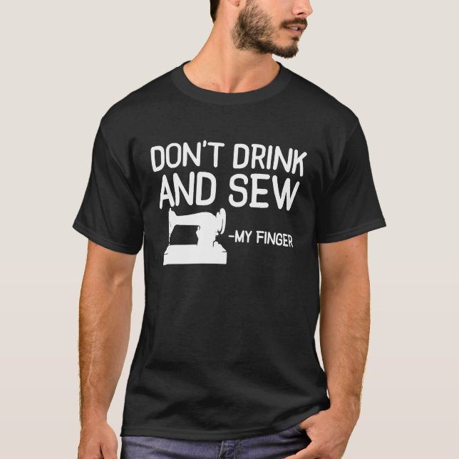 T-shirt Dont Drink And Sew My Finger Sewing Sewer Machine (Devant)