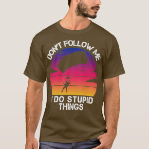 T-shirt Dont Follow Me I DO Stupid things Funny