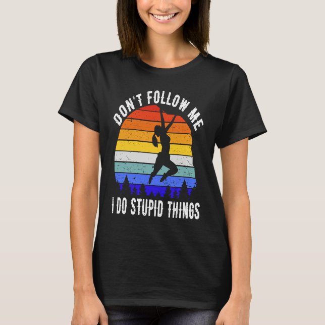 T-shirt Don't Follow Me I Do Stupid Things Hike  Rock Clim (Devant)