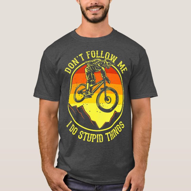 T-shirt Dont Follow Me I Do Stupid Things  Mountain Bike (Devant)