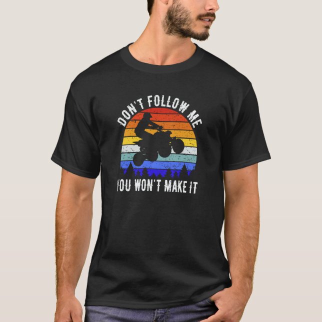 T-shirt Dont Follow Me You Won't Make It Four Wheeler ATV  (Devant)