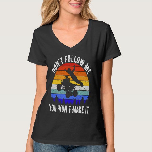 T-shirt Dont Follow Me You Won't Make It Four Wheeler ATV  (Devant)