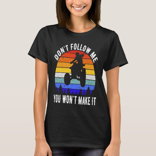 T-shirt Dont Follow Me You Won't Make It Four Wheeler ATV  (Devant)